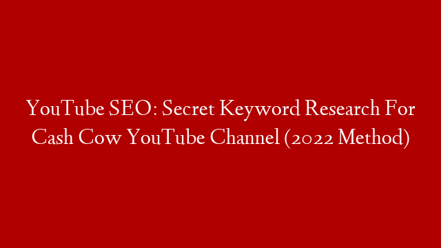 YouTube SEO: Secret Keyword Research For Cash Cow YouTube Channel (2022 Method)