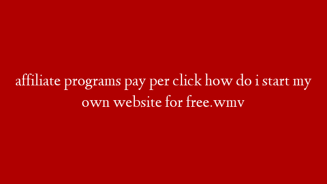 affiliate programs pay per click how do i start my own website for free.wmv