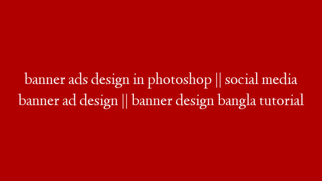 banner ads  design in photoshop || social media banner ad design || banner design bangla tutorial