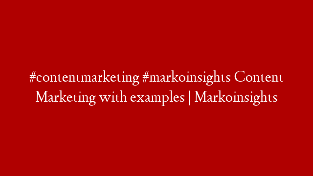 #contentmarketing #markoinsights Content Marketing with examples | Markoinsights