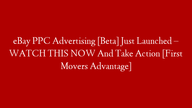eBay PPC Advertising [Beta] Just Launched – WATCH THIS NOW And Take Action [First Movers Advantage]