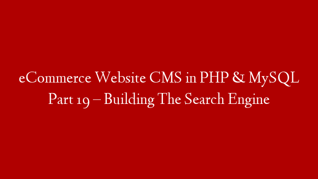 eCommerce Website CMS in PHP & MySQL Part 19 – Building The Search Engine
