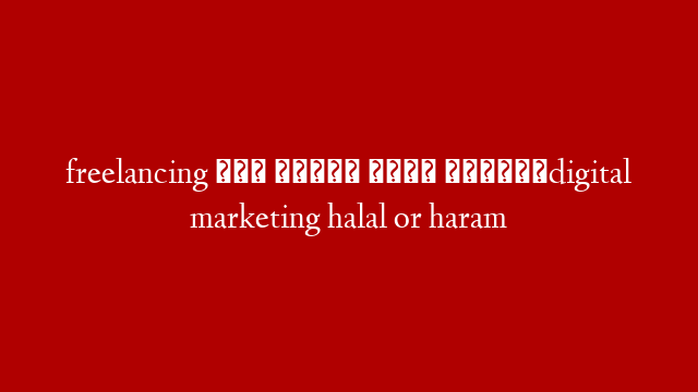 freelancing করা হালাল নাকি হারাম।digital marketing halal or haram