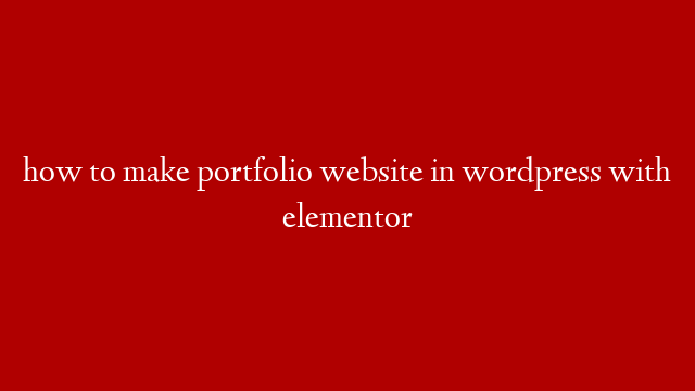 how to make portfolio website in wordpress with elementor
