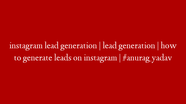 instagram lead generation | lead generation | how to generate leads on instagram | #anurag_yadav