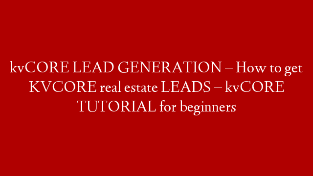 kvCORE LEAD GENERATION – How to get KVCORE real estate LEADS – kvCORE TUTORIAL for beginners post thumbnail image