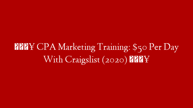 🔥 CPA Marketing Training: $50 Per Day With Craigslist (2020) 🔥
