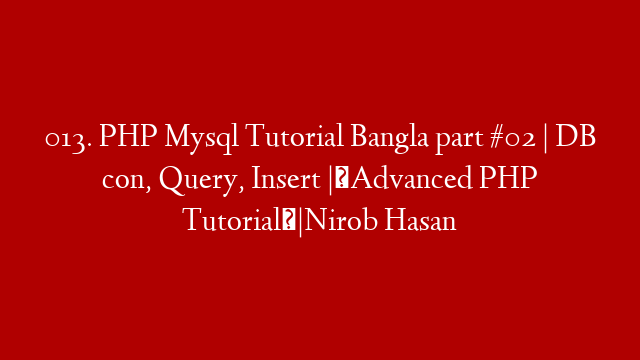 013. PHP Mysql Tutorial Bangla part #02 | DB con, Query, Insert |⚡Advanced PHP Tutorial⚡|Nirob Hasan