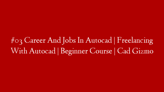 #03 Career And Jobs In Autocad | Freelancing With Autocad | Beginner Course | Cad Gizmo