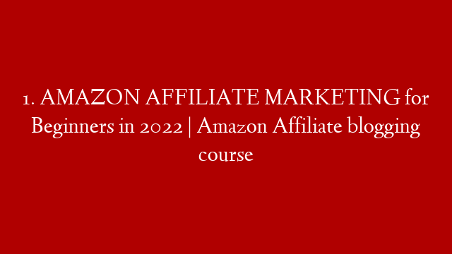 1. AMAZON AFFILIATE MARKETING for Beginners in 2022 | Amazon Affiliate blogging course