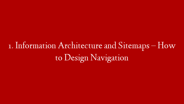1. Information Architecture and Sitemaps – How to Design Navigation