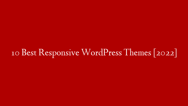 10 Best Responsive WordPress Themes [2022]