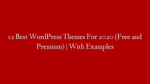 12 Best WordPress Themes For 2020 (Free and Premium) | With Examples