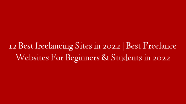 12 Best freelancing Sites in 2022 | Best Freelance Websites For Beginners & Students in 2022