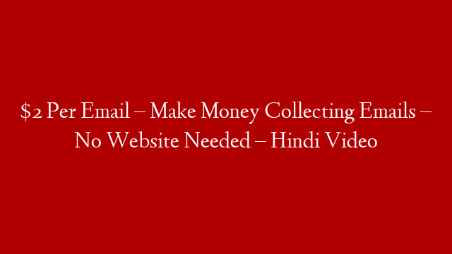 $2 Per Email – Make Money Collecting Emails – No Website Needed – Hindi Video