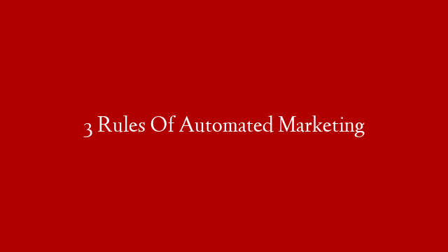 3 Rules Of Automated Marketing