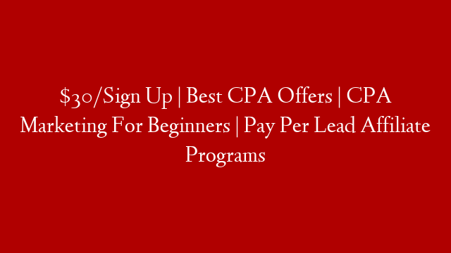 $30/Sign Up | Best CPA Offers | CPA Marketing For Beginners | Pay Per Lead Affiliate Programs