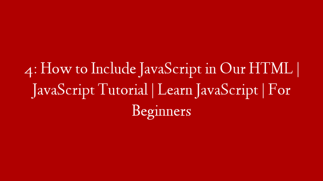 4: How to Include JavaScript in Our HTML | JavaScript Tutorial | Learn JavaScript | For Beginners