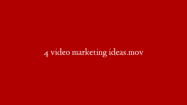 4 video marketing ideas.mov