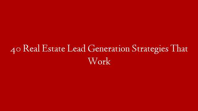 40 Real Estate Lead Generation Strategies That Work post thumbnail image