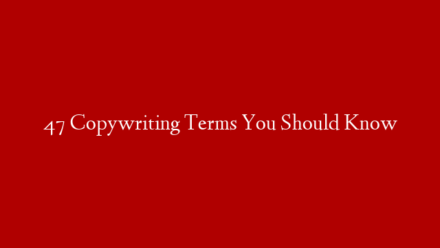 47 Copywriting Terms You Should Know