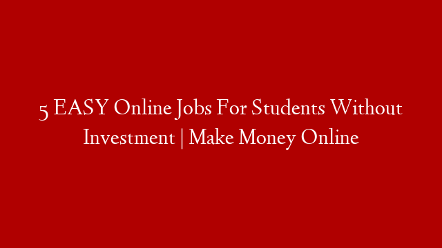 5 EASY Online Jobs For Students Without Investment | Make Money Online