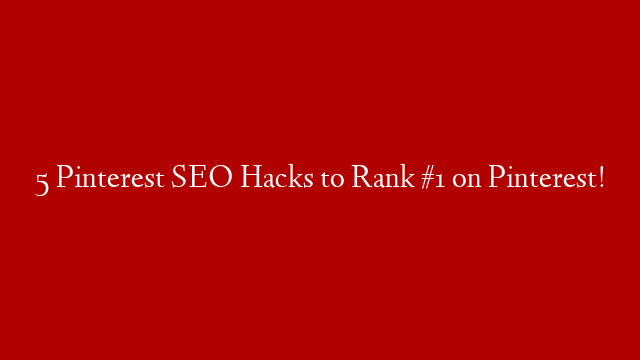 5 Pinterest SEO Hacks to Rank #1 on Pinterest! post thumbnail image