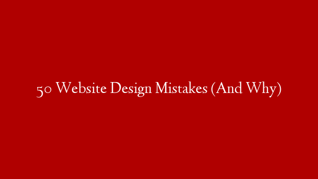 50 Website Design Mistakes (And Why)