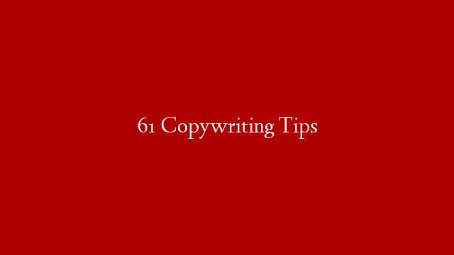 61 Copywriting Tips