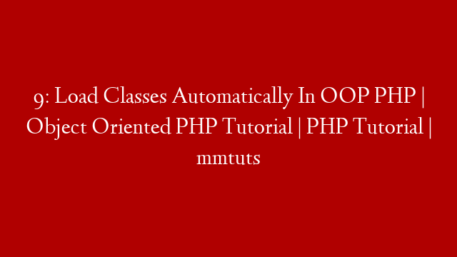 9: Load Classes Automatically In OOP PHP | Object Oriented PHP Tutorial | PHP Tutorial | mmtuts