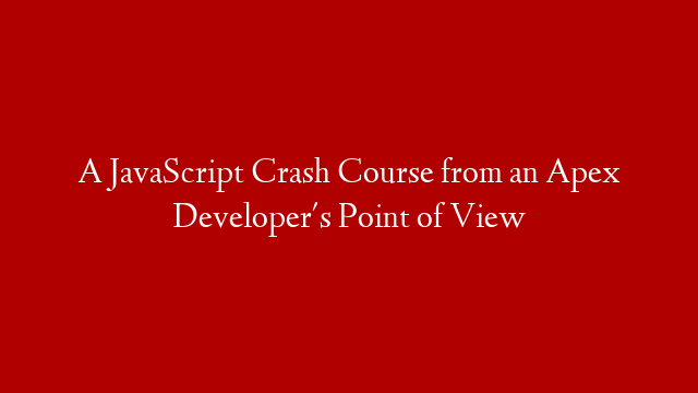 A JavaScript Crash Course from an Apex Developer's Point of View post thumbnail image