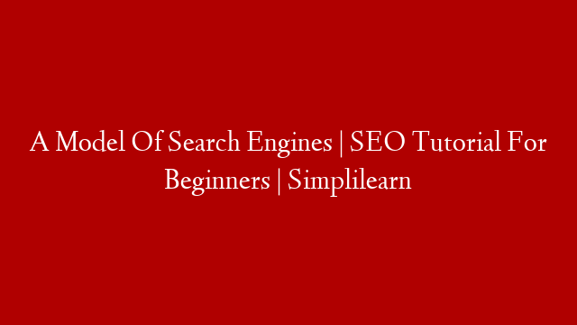 A Model Of Search Engines | SEO Tutorial For Beginners | Simplilearn