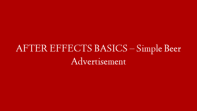 AFTER EFFECTS BASICS – Simple Beer Advertisement