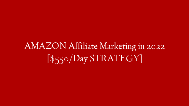 AMAZON Affiliate Marketing in 2022 [$550/Day STRATEGY]