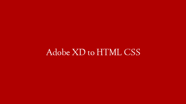 Adobe XD to HTML CSS