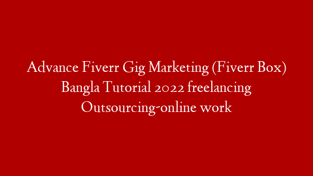 Advance Fiverr Gig Marketing (Fiverr Box)  Bangla Tutorial 2022  freelancing Outsourcing-online work