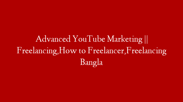 Advanced YouTube Marketing || Freelancing,How to Freelancer,Freelancing Bangla