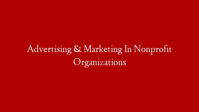 Advertising & Marketing In Nonprofit Organizations
