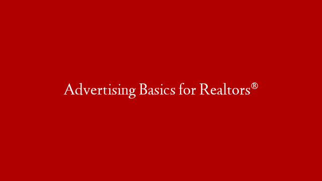 Advertising Basics for Realtors®