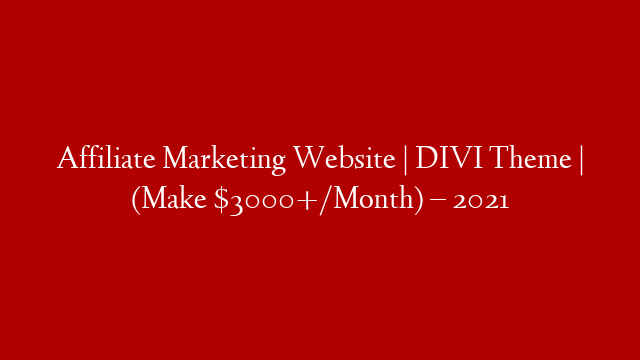 Affiliate Marketing Website | DIVI Theme | (Make $3000+/Month) – 2021