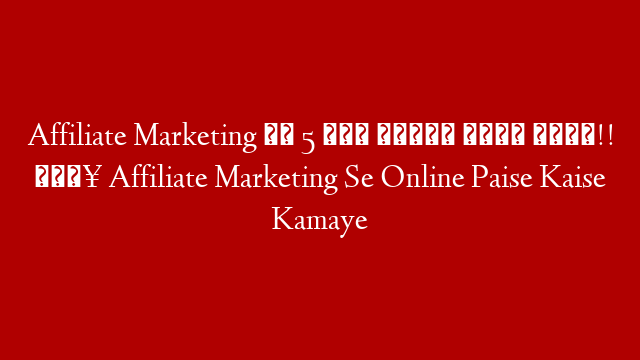 Affiliate Marketing से 5 लाख महीना कैसे कमाए!! 🔥 Affiliate Marketing Se Online Paise Kaise Kamaye