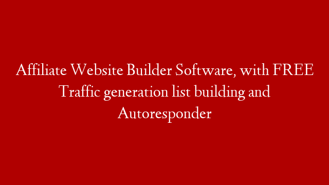 Affiliate Website Builder Software, with FREE Traffic generation list building and Autoresponder