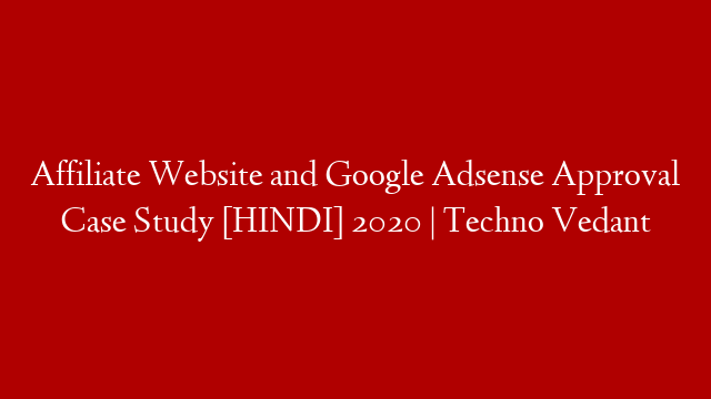 Affiliate Website and Google Adsense Approval Case Study [HINDI] 2020 | Techno Vedant