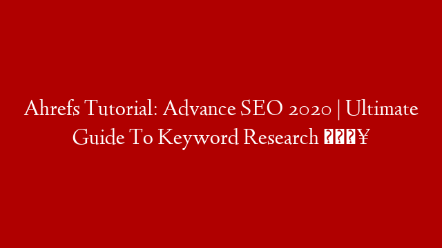 Ahrefs Tutorial: Advance SEO 2020 | Ultimate Guide To Keyword Research 🔥