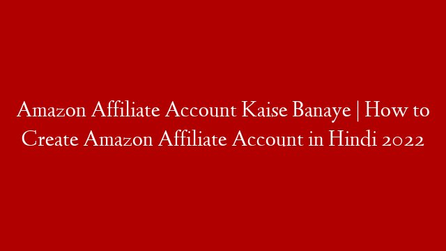Amazon Affiliate Account Kaise Banaye | How to Create Amazon Affiliate Account in Hindi 2022