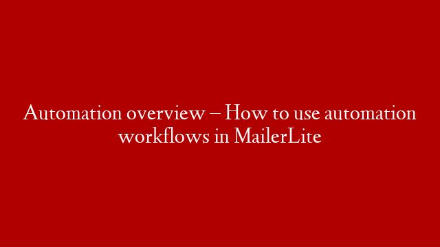 Automation overview – How to use automation workflows in MailerLite