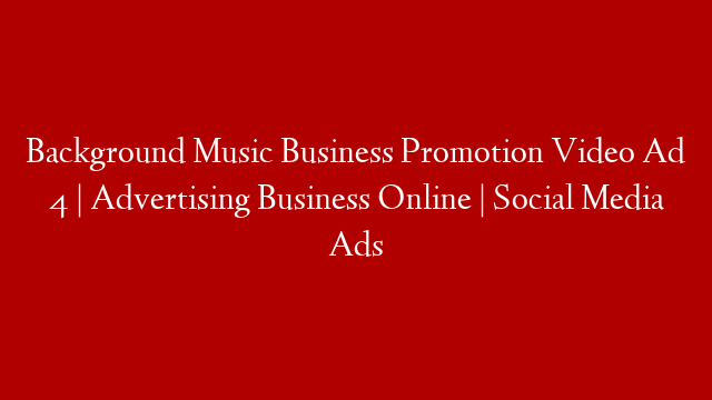 Background Music Business Promotion Video Ad 4 | Advertising Business Online | Social Media Ads