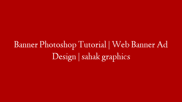Banner Photoshop Tutorial | Web Banner Ad Design | sahak graphics