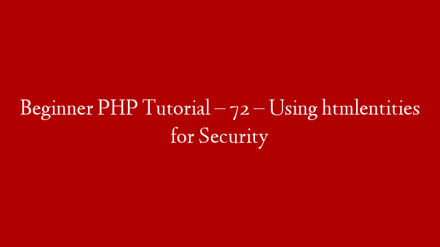 Beginner PHP Tutorial – 72 – Using htmlentities for Security