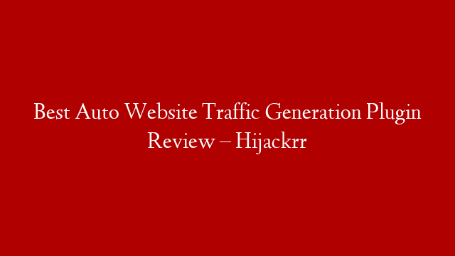 Best Auto Website Traffic Generation Plugin Review – Hijackrr